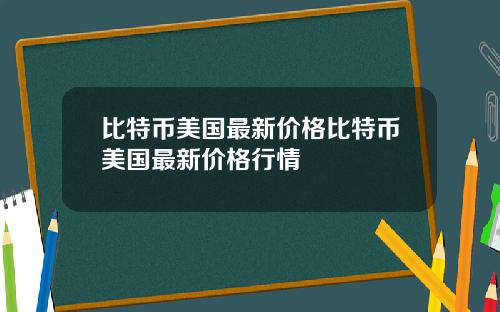 比特币美国最新价格比特币美国最新价格行情