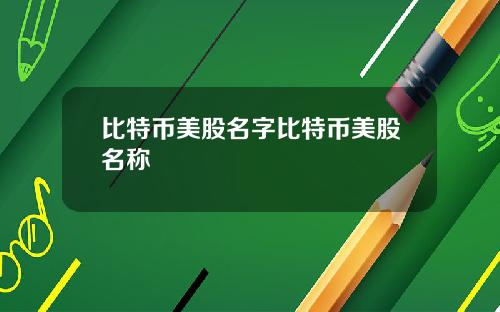 比特币美股名字比特币美股名称