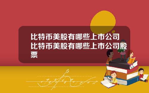 比特币美股有哪些上市公司比特币美股有哪些上市公司股票