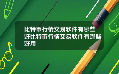 比特币行情交易软件有哪些好比特币行情交易软件有哪些好用
