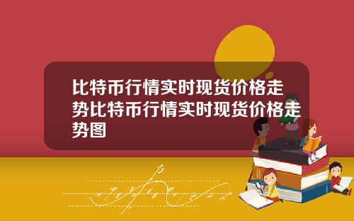 比特币行情实时现货价格走势比特币行情实时现货价格走势图