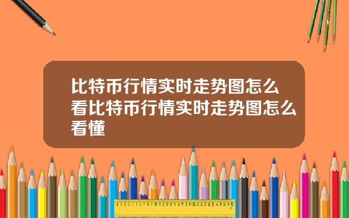 比特币行情实时走势图怎么看比特币行情实时走势图怎么看懂