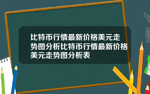 比特币行情最新价格美元走势图分析比特币行情最新价格美元走势图分析表