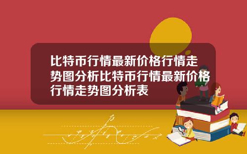 比特币行情最新价格行情走势图分析比特币行情最新价格行情走势图分析表