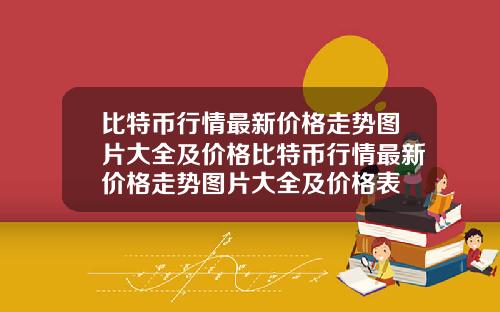 比特币行情最新价格走势图片大全及价格比特币行情最新价格走势图片大全及价格表