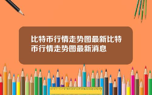 比特币行情走势图最新比特币行情走势图最新消息