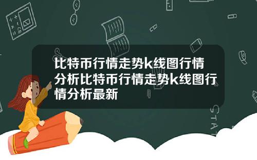 比特币行情走势k线图行情分析比特币行情走势k线图行情分析最新