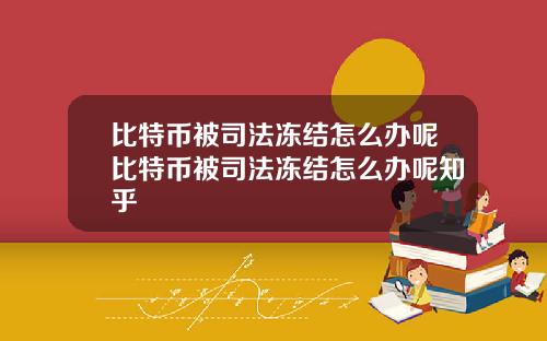 比特币被司法冻结怎么办呢比特币被司法冻结怎么办呢知乎