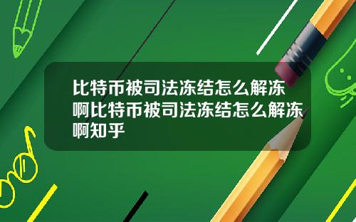 比特币被司法冻结怎么解冻啊比特币被司法冻结怎么解冻啊知乎