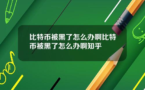 比特币被黑了怎么办啊比特币被黑了怎么办啊知乎