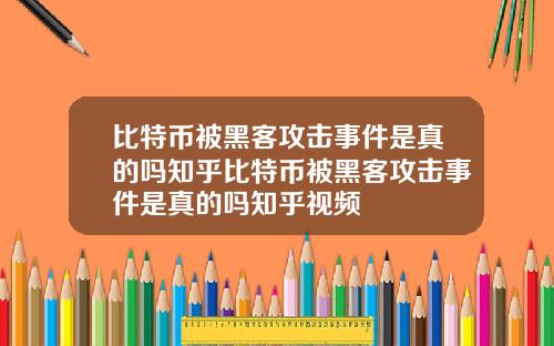 比特币被黑客攻击事件是真的吗知乎比特币被黑客攻击事件是真的吗知乎视频