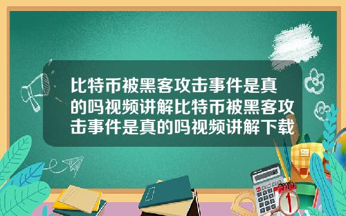 比特币被黑客攻击事件是真的吗视频讲解比特币被黑客攻击事件是真的吗视频讲解下载