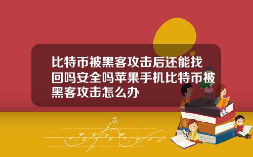 比特币被黑客攻击后还能找回吗安全吗苹果手机比特币被黑客攻击怎么办