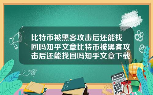 比特币被黑客攻击后还能找回吗知乎文章比特币被黑客攻击后还能找回吗知乎文章下载