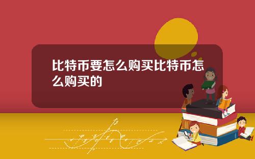 比特币要怎么购买比特币怎么购买的