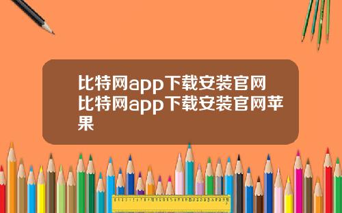 比特网app下载安装官网比特网app下载安装官网苹果