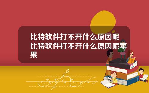 比特软件打不开什么原因呢比特软件打不开什么原因呢苹果