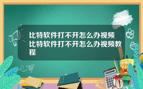 比特软件打不开怎么办视频比特软件打不开怎么办视频教程