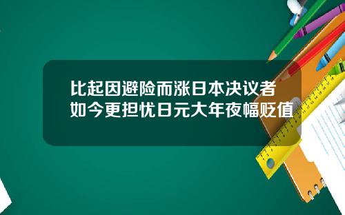 比起因避险而涨日本决议者如今更担忧日元大年夜幅贬值
