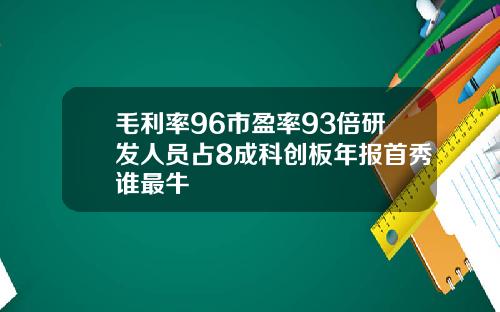 毛利率96市盈率93倍研发人员占8成科创板年报首秀谁最牛