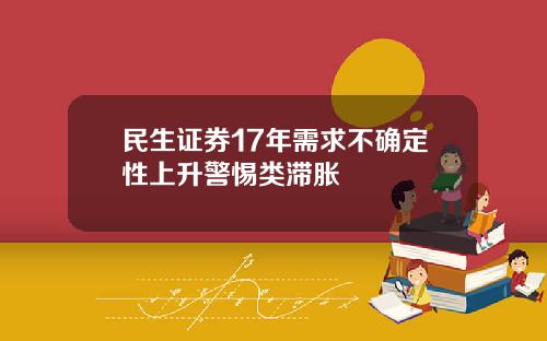 民生证券17年需求不确定性上升警惕类滞胀