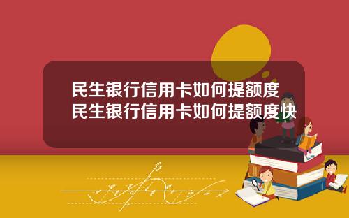 民生银行信用卡如何提额度民生银行信用卡如何提额度快