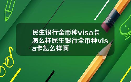 民生银行全币种visa卡怎么样民生银行全币种visa卡怎么样啊