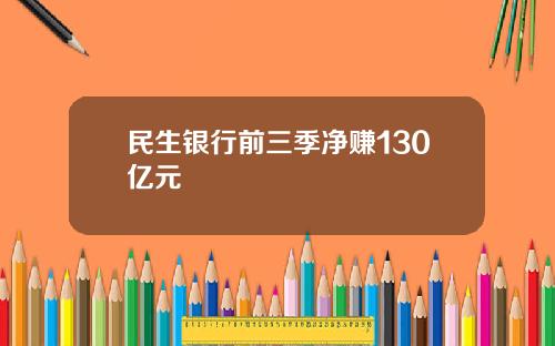 民生银行前三季净赚130亿元