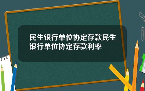民生银行单位协定存款民生银行单位协定存款利率