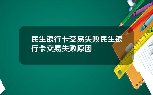 民生银行卡交易失败民生银行卡交易失败原因