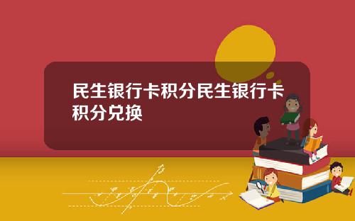 民生银行卡积分民生银行卡积分兑换