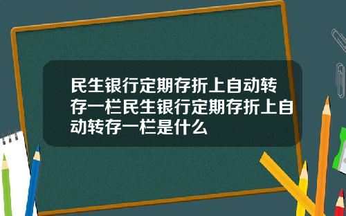 民生银行定期存折上自动转存一栏民生银行定期存折上自动转存一栏是什么