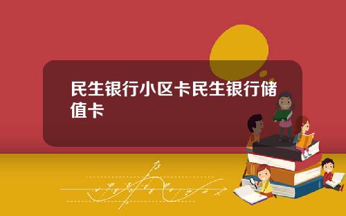 民生银行小区卡民生银行储值卡