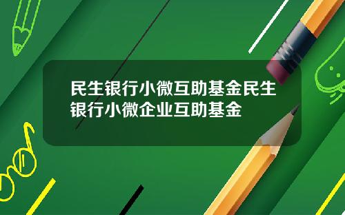 民生银行小微互助基金民生银行小微企业互助基金