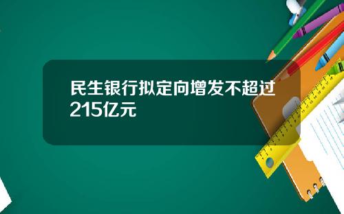 民生银行拟定向增发不超过215亿元