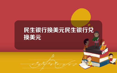 民生银行换美元民生银行兑换美元