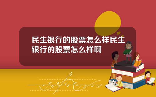 民生银行的股票怎么样民生银行的股票怎么样啊