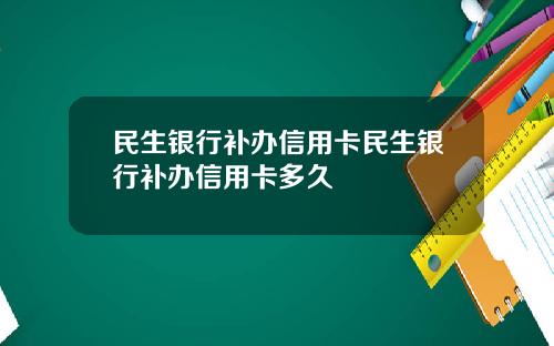 民生银行补办信用卡民生银行补办信用卡多久