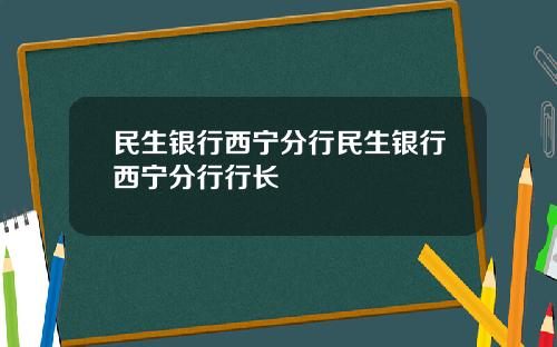 民生银行西宁分行民生银行西宁分行行长