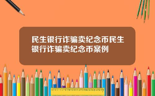 民生银行诈骗卖纪念币民生银行诈骗卖纪念币案例