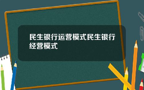 民生银行运营模式民生银行经营模式