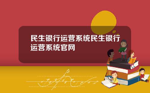 民生银行运营系统民生银行运营系统官网