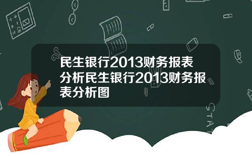 民生银行2013财务报表分析民生银行2013财务报表分析图
