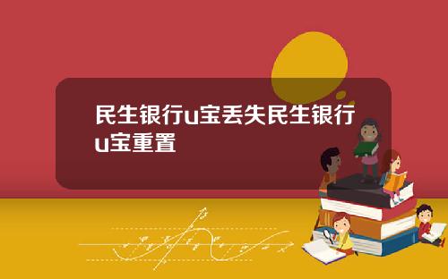 民生银行u宝丢失民生银行u宝重置