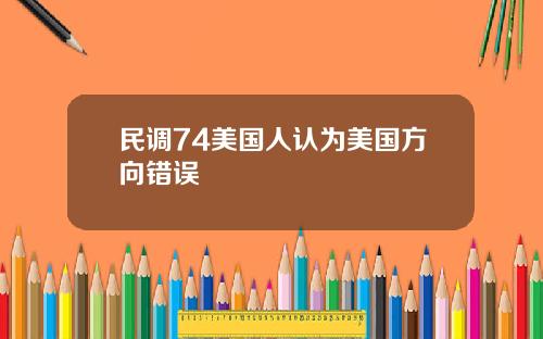 民调74美国人认为美国方向错误