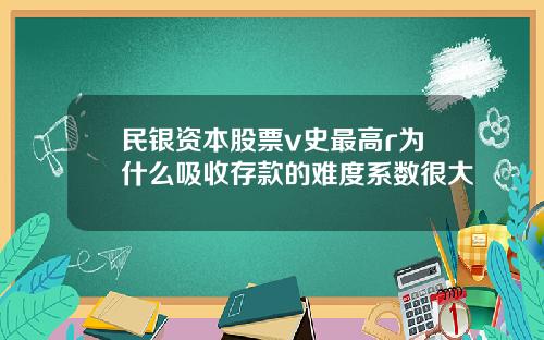 民银资本股票v史最高r为什么吸收存款的难度系数很大