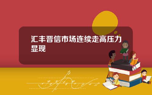 汇丰晋信市场连续走高压力显现