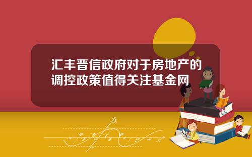 汇丰晋信政府对于房地产的调控政策值得关注基金网