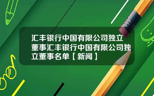 汇丰银行中国有限公司独立董事汇丰银行中国有限公司独立董事名单【新闻】