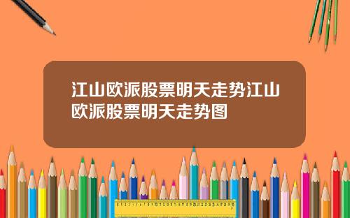 江山欧派股票明天走势江山欧派股票明天走势图